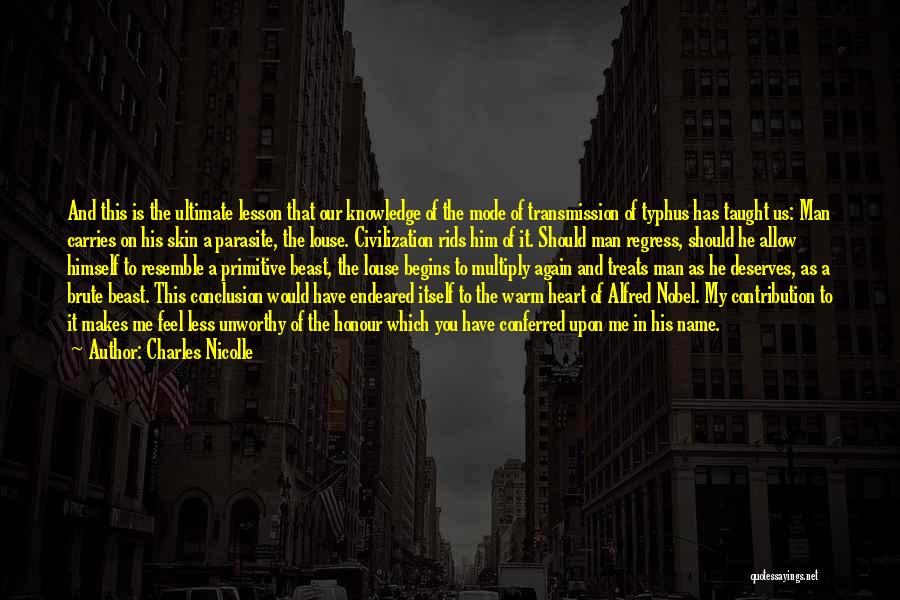 Charles Nicolle Quotes: And This Is The Ultimate Lesson That Our Knowledge Of The Mode Of Transmission Of Typhus Has Taught Us: Man