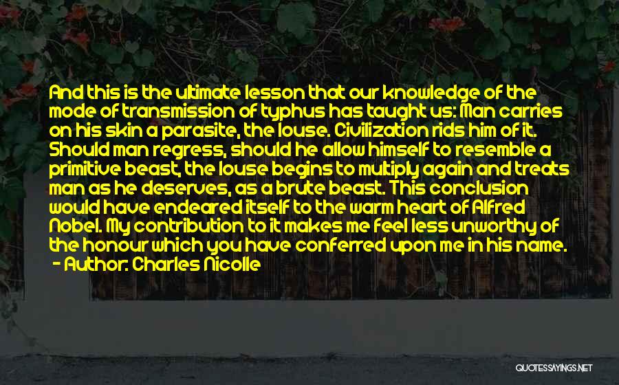 Charles Nicolle Quotes: And This Is The Ultimate Lesson That Our Knowledge Of The Mode Of Transmission Of Typhus Has Taught Us: Man