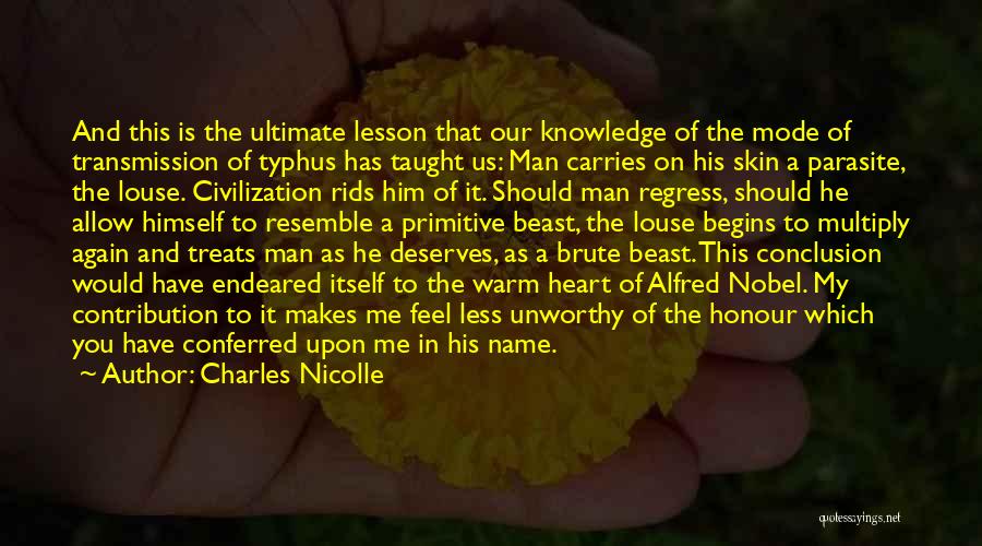 Charles Nicolle Quotes: And This Is The Ultimate Lesson That Our Knowledge Of The Mode Of Transmission Of Typhus Has Taught Us: Man