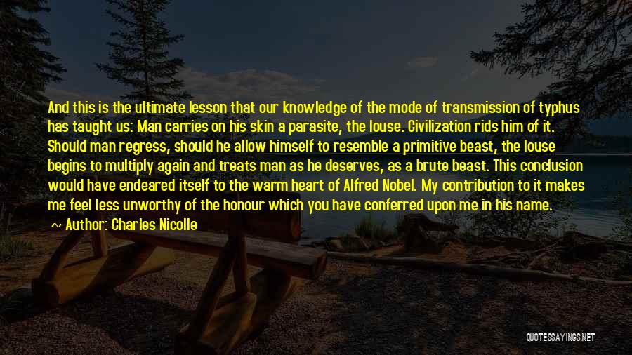 Charles Nicolle Quotes: And This Is The Ultimate Lesson That Our Knowledge Of The Mode Of Transmission Of Typhus Has Taught Us: Man