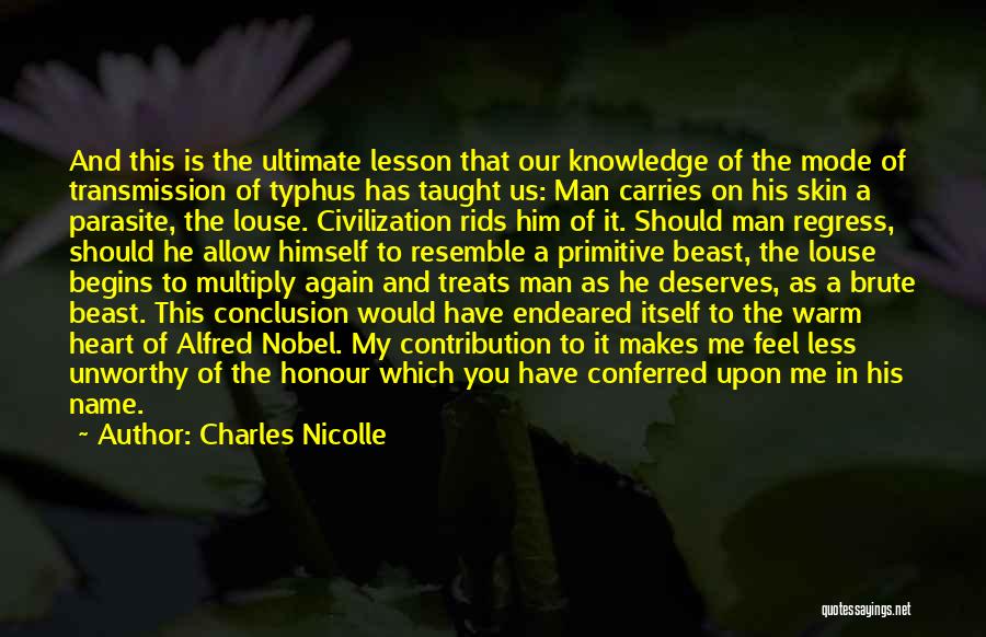 Charles Nicolle Quotes: And This Is The Ultimate Lesson That Our Knowledge Of The Mode Of Transmission Of Typhus Has Taught Us: Man