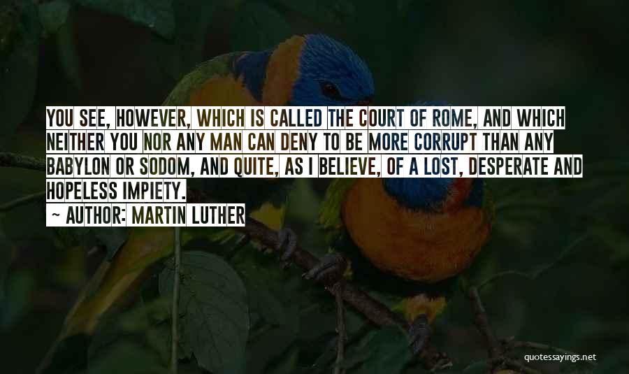 Martin Luther Quotes: You See, However, Which Is Called The Court Of Rome, And Which Neither You Nor Any Man Can Deny To