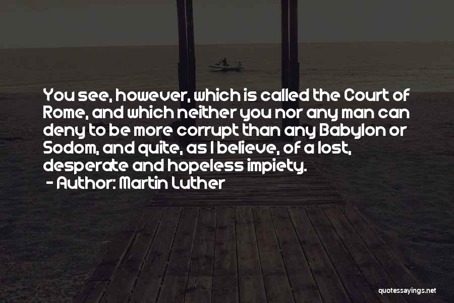 Martin Luther Quotes: You See, However, Which Is Called The Court Of Rome, And Which Neither You Nor Any Man Can Deny To