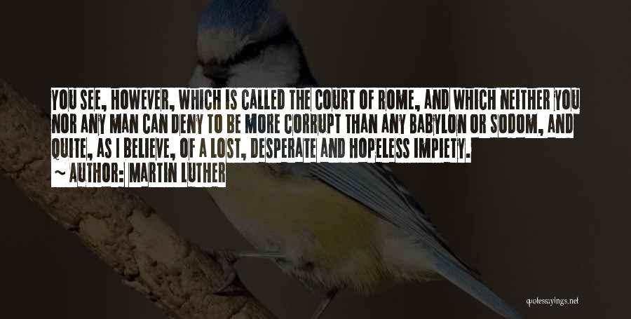 Martin Luther Quotes: You See, However, Which Is Called The Court Of Rome, And Which Neither You Nor Any Man Can Deny To