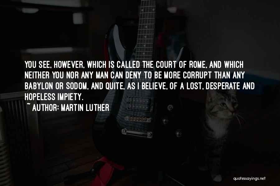 Martin Luther Quotes: You See, However, Which Is Called The Court Of Rome, And Which Neither You Nor Any Man Can Deny To