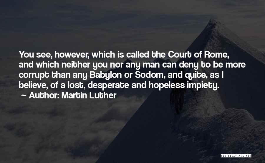 Martin Luther Quotes: You See, However, Which Is Called The Court Of Rome, And Which Neither You Nor Any Man Can Deny To