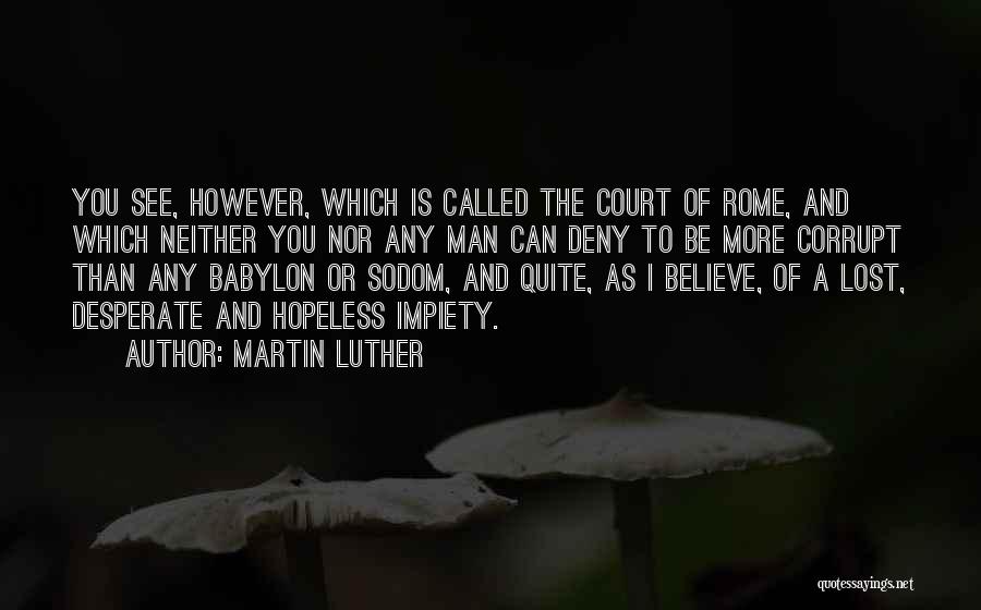 Martin Luther Quotes: You See, However, Which Is Called The Court Of Rome, And Which Neither You Nor Any Man Can Deny To