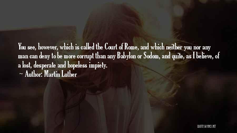 Martin Luther Quotes: You See, However, Which Is Called The Court Of Rome, And Which Neither You Nor Any Man Can Deny To
