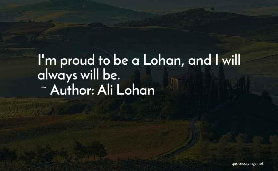 Ali Lohan Quotes: I'm Proud To Be A Lohan, And I Will Always Will Be.