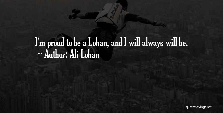 Ali Lohan Quotes: I'm Proud To Be A Lohan, And I Will Always Will Be.