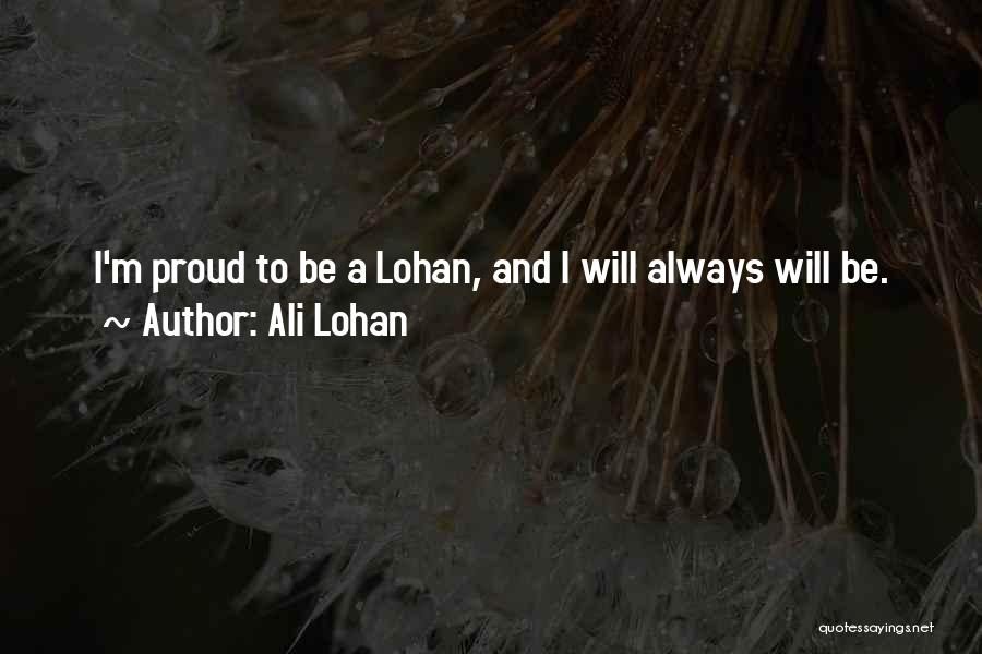 Ali Lohan Quotes: I'm Proud To Be A Lohan, And I Will Always Will Be.