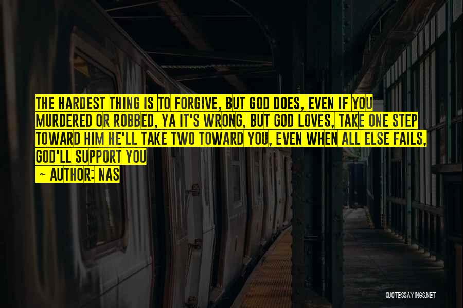 Nas Quotes: The Hardest Thing Is To Forgive, But God Does, Even If You Murdered Or Robbed, Ya It's Wrong, But God