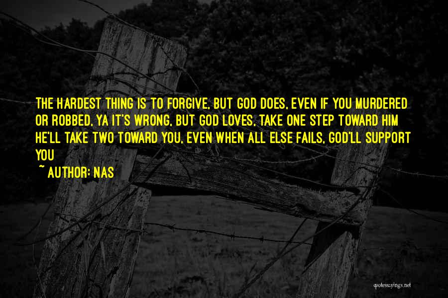 Nas Quotes: The Hardest Thing Is To Forgive, But God Does, Even If You Murdered Or Robbed, Ya It's Wrong, But God