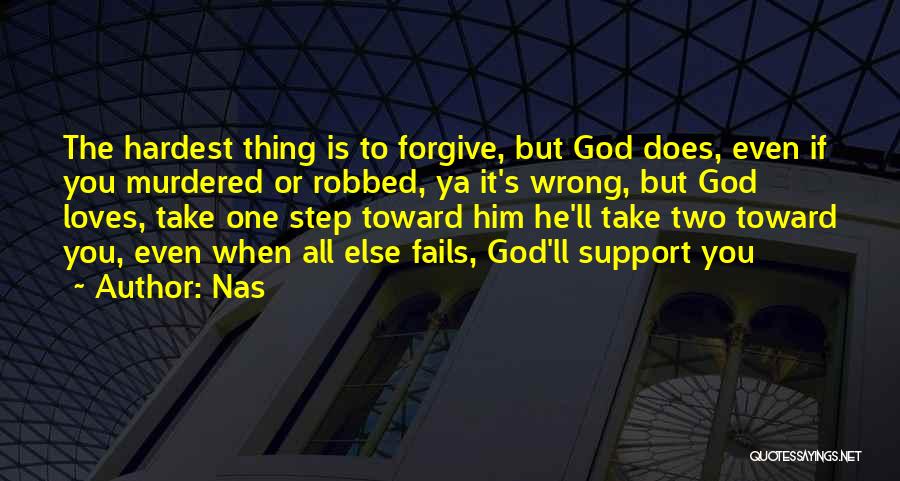 Nas Quotes: The Hardest Thing Is To Forgive, But God Does, Even If You Murdered Or Robbed, Ya It's Wrong, But God