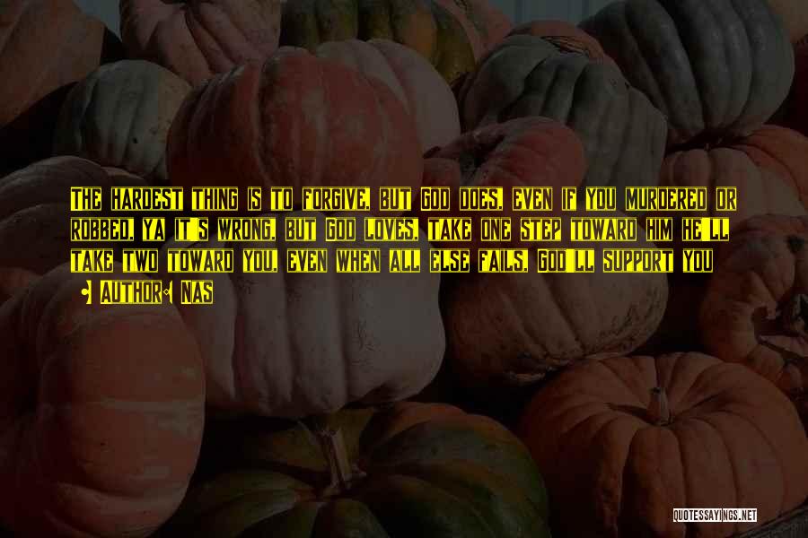Nas Quotes: The Hardest Thing Is To Forgive, But God Does, Even If You Murdered Or Robbed, Ya It's Wrong, But God