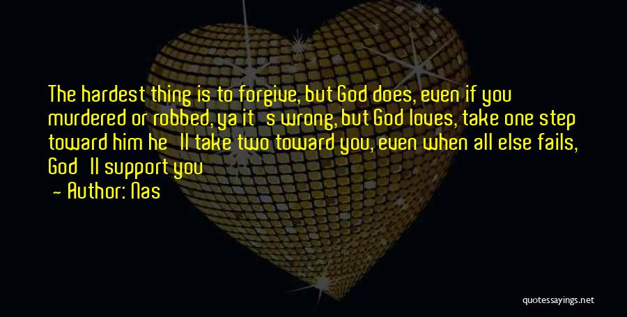 Nas Quotes: The Hardest Thing Is To Forgive, But God Does, Even If You Murdered Or Robbed, Ya It's Wrong, But God