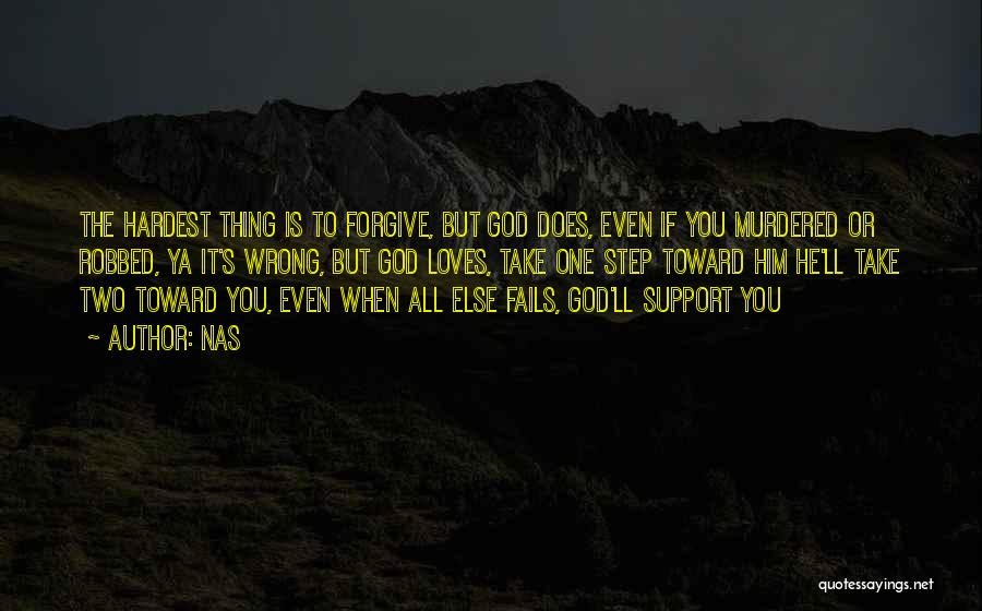 Nas Quotes: The Hardest Thing Is To Forgive, But God Does, Even If You Murdered Or Robbed, Ya It's Wrong, But God