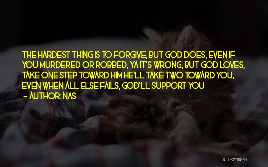 Nas Quotes: The Hardest Thing Is To Forgive, But God Does, Even If You Murdered Or Robbed, Ya It's Wrong, But God