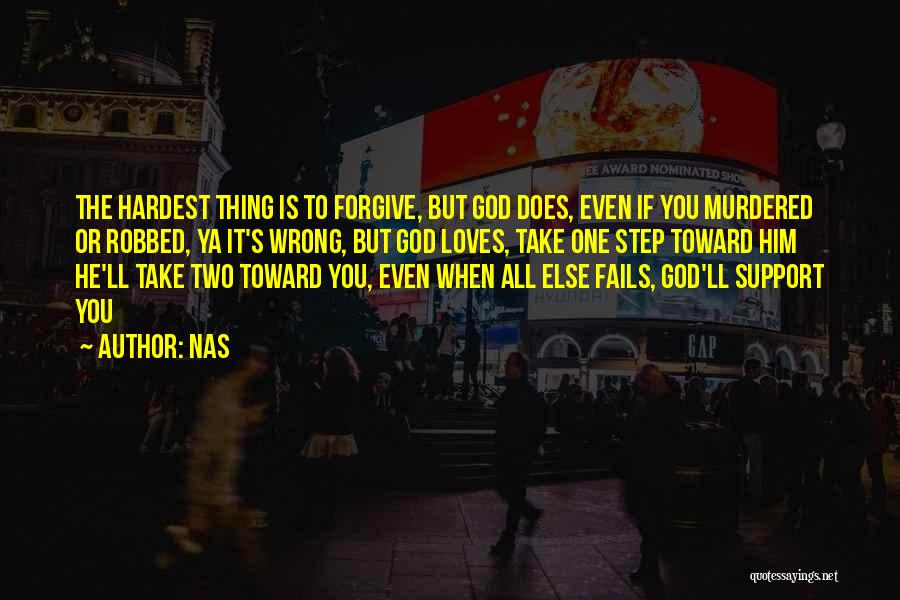 Nas Quotes: The Hardest Thing Is To Forgive, But God Does, Even If You Murdered Or Robbed, Ya It's Wrong, But God