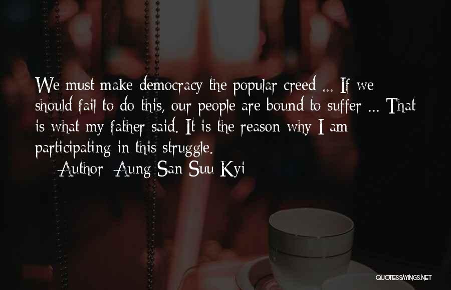 Aung San Suu Kyi Quotes: We Must Make Democracy The Popular Creed ... If We Should Fail To Do This, Our People Are Bound To