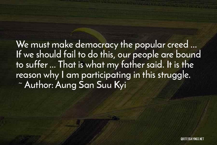 Aung San Suu Kyi Quotes: We Must Make Democracy The Popular Creed ... If We Should Fail To Do This, Our People Are Bound To