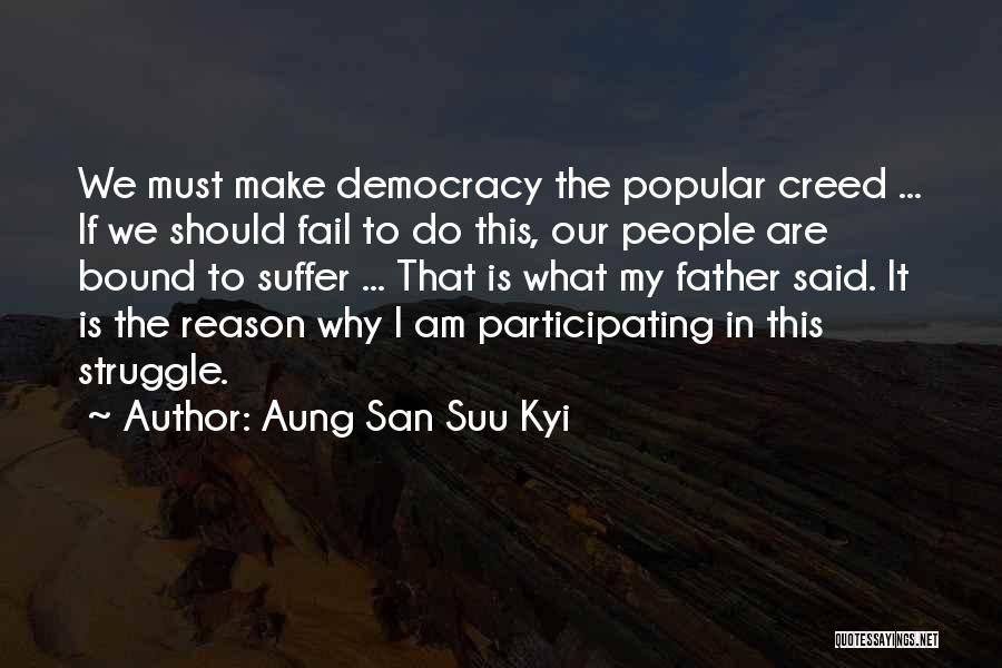 Aung San Suu Kyi Quotes: We Must Make Democracy The Popular Creed ... If We Should Fail To Do This, Our People Are Bound To