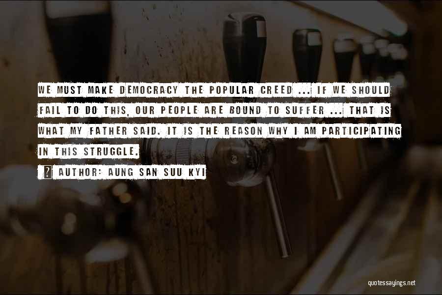 Aung San Suu Kyi Quotes: We Must Make Democracy The Popular Creed ... If We Should Fail To Do This, Our People Are Bound To