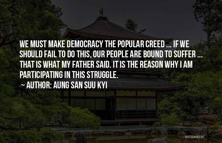 Aung San Suu Kyi Quotes: We Must Make Democracy The Popular Creed ... If We Should Fail To Do This, Our People Are Bound To