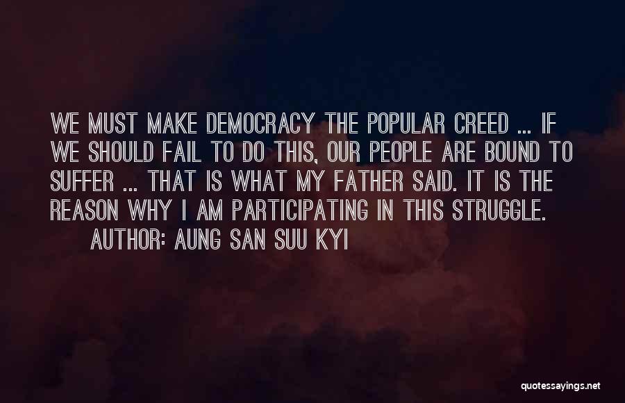 Aung San Suu Kyi Quotes: We Must Make Democracy The Popular Creed ... If We Should Fail To Do This, Our People Are Bound To