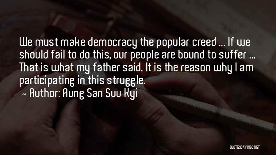 Aung San Suu Kyi Quotes: We Must Make Democracy The Popular Creed ... If We Should Fail To Do This, Our People Are Bound To