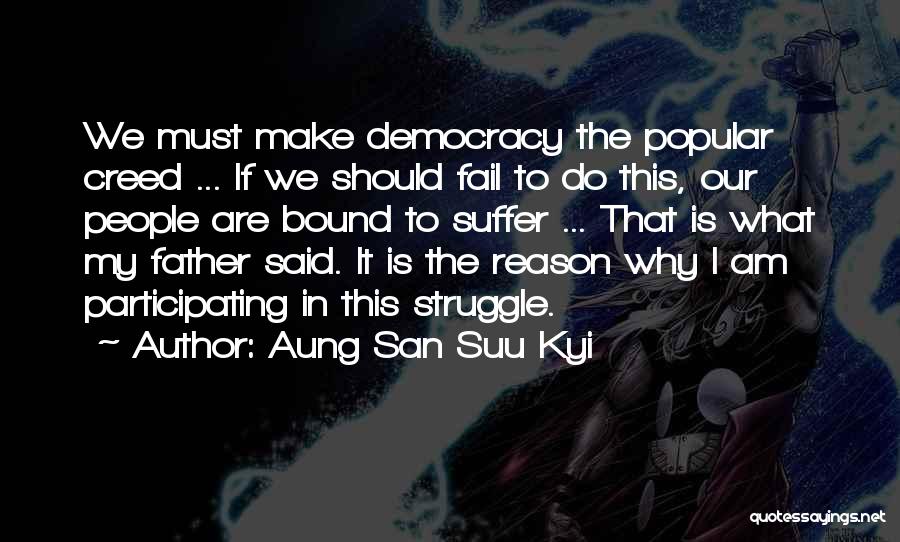 Aung San Suu Kyi Quotes: We Must Make Democracy The Popular Creed ... If We Should Fail To Do This, Our People Are Bound To