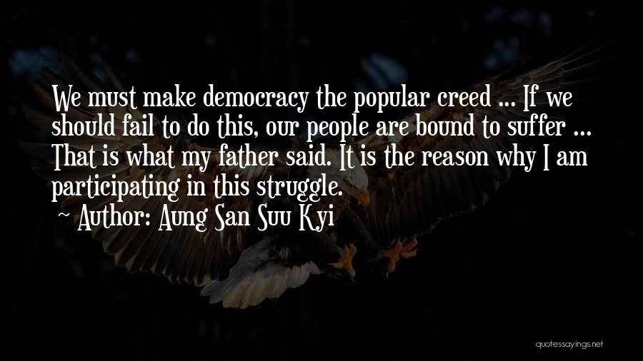 Aung San Suu Kyi Quotes: We Must Make Democracy The Popular Creed ... If We Should Fail To Do This, Our People Are Bound To