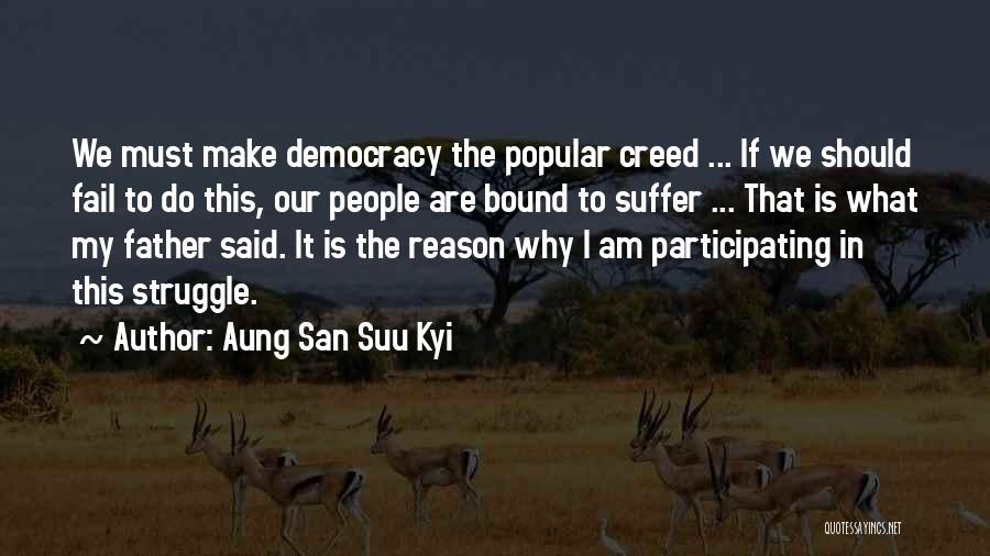 Aung San Suu Kyi Quotes: We Must Make Democracy The Popular Creed ... If We Should Fail To Do This, Our People Are Bound To
