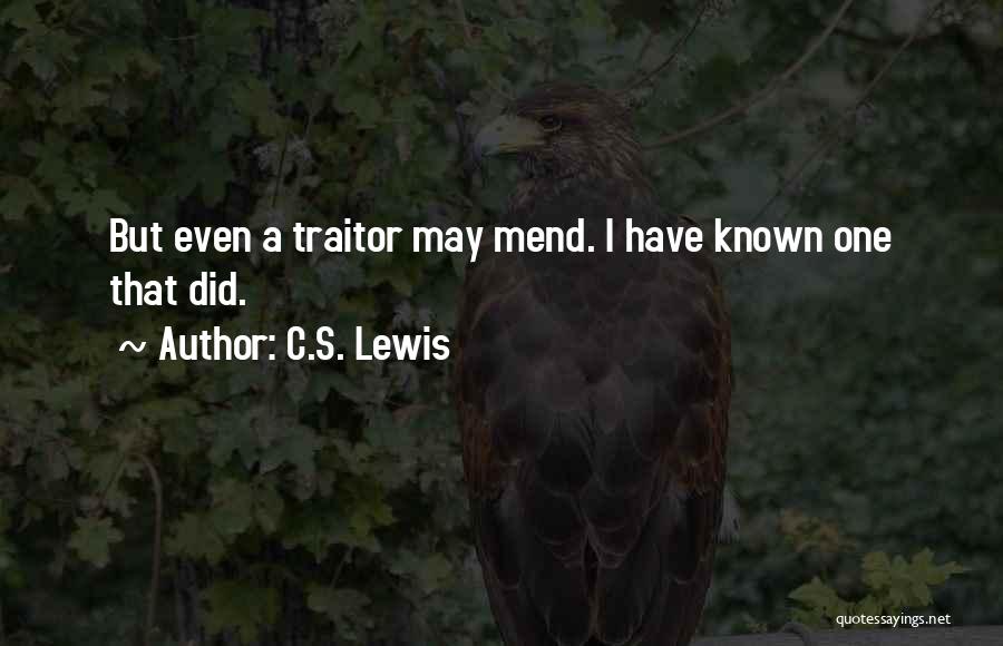 C.S. Lewis Quotes: But Even A Traitor May Mend. I Have Known One That Did.