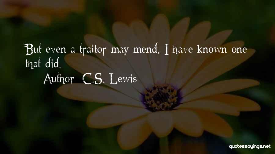 C.S. Lewis Quotes: But Even A Traitor May Mend. I Have Known One That Did.