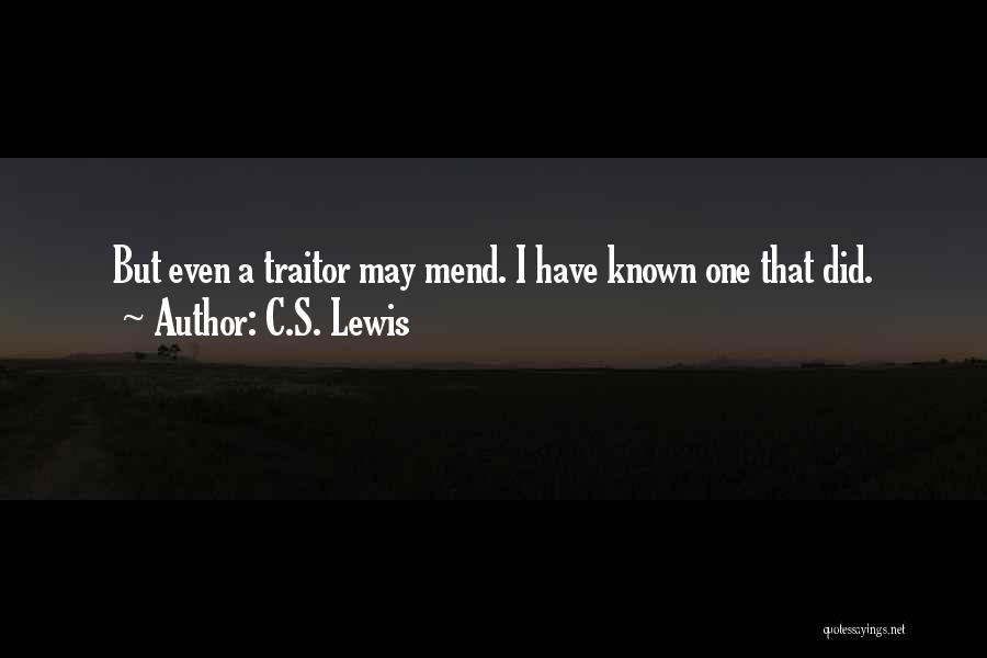 C.S. Lewis Quotes: But Even A Traitor May Mend. I Have Known One That Did.