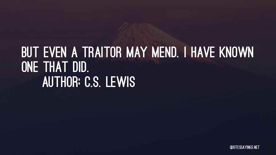 C.S. Lewis Quotes: But Even A Traitor May Mend. I Have Known One That Did.