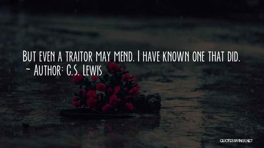 C.S. Lewis Quotes: But Even A Traitor May Mend. I Have Known One That Did.