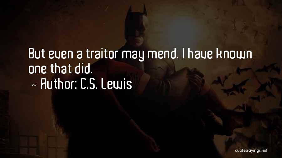 C.S. Lewis Quotes: But Even A Traitor May Mend. I Have Known One That Did.