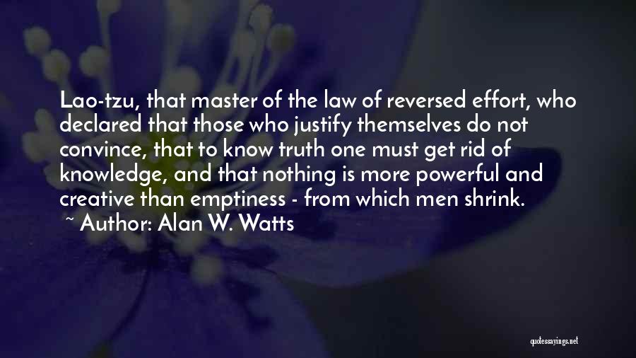 Alan W. Watts Quotes: Lao-tzu, That Master Of The Law Of Reversed Effort, Who Declared That Those Who Justify Themselves Do Not Convince, That