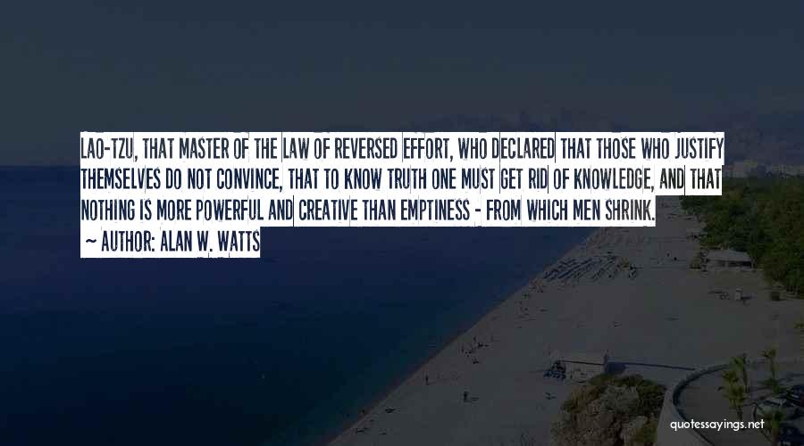 Alan W. Watts Quotes: Lao-tzu, That Master Of The Law Of Reversed Effort, Who Declared That Those Who Justify Themselves Do Not Convince, That