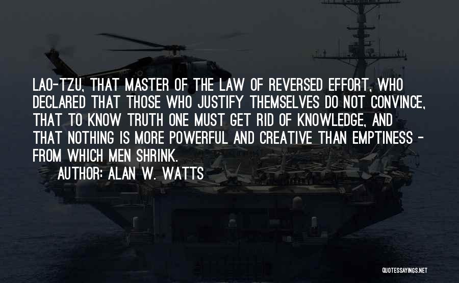 Alan W. Watts Quotes: Lao-tzu, That Master Of The Law Of Reversed Effort, Who Declared That Those Who Justify Themselves Do Not Convince, That