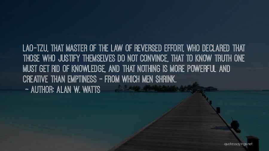 Alan W. Watts Quotes: Lao-tzu, That Master Of The Law Of Reversed Effort, Who Declared That Those Who Justify Themselves Do Not Convince, That