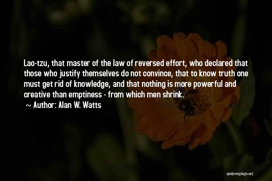Alan W. Watts Quotes: Lao-tzu, That Master Of The Law Of Reversed Effort, Who Declared That Those Who Justify Themselves Do Not Convince, That