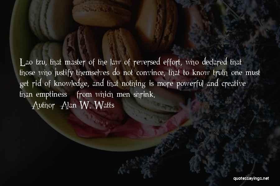 Alan W. Watts Quotes: Lao-tzu, That Master Of The Law Of Reversed Effort, Who Declared That Those Who Justify Themselves Do Not Convince, That
