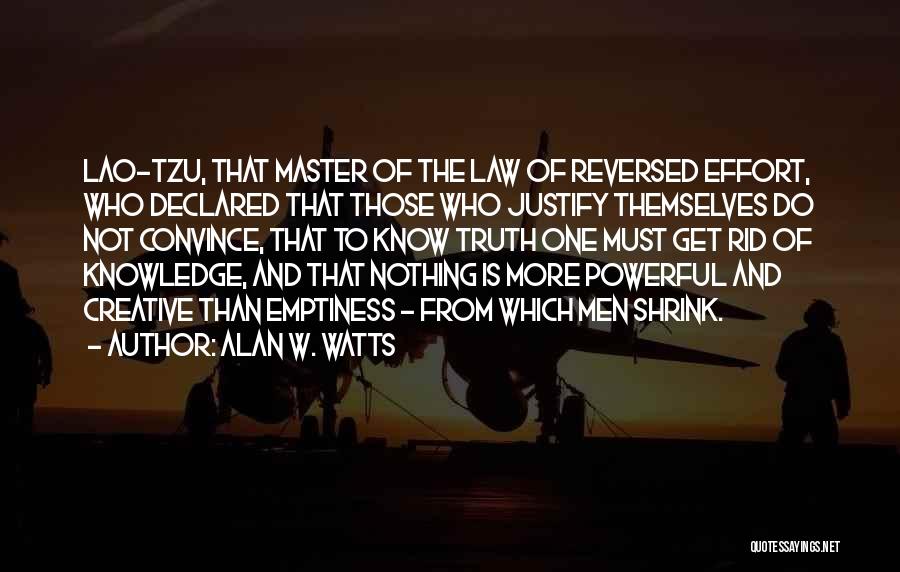 Alan W. Watts Quotes: Lao-tzu, That Master Of The Law Of Reversed Effort, Who Declared That Those Who Justify Themselves Do Not Convince, That