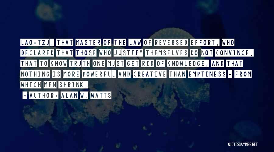 Alan W. Watts Quotes: Lao-tzu, That Master Of The Law Of Reversed Effort, Who Declared That Those Who Justify Themselves Do Not Convince, That