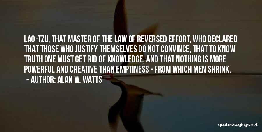 Alan W. Watts Quotes: Lao-tzu, That Master Of The Law Of Reversed Effort, Who Declared That Those Who Justify Themselves Do Not Convince, That