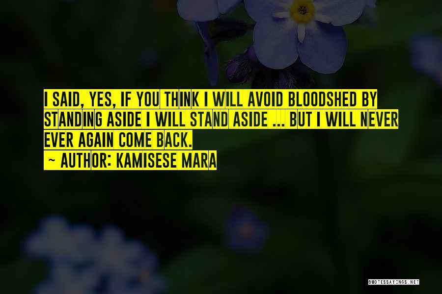 Kamisese Mara Quotes: I Said, Yes, If You Think I Will Avoid Bloodshed By Standing Aside I Will Stand Aside ... But I