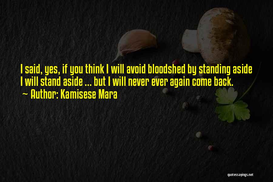 Kamisese Mara Quotes: I Said, Yes, If You Think I Will Avoid Bloodshed By Standing Aside I Will Stand Aside ... But I